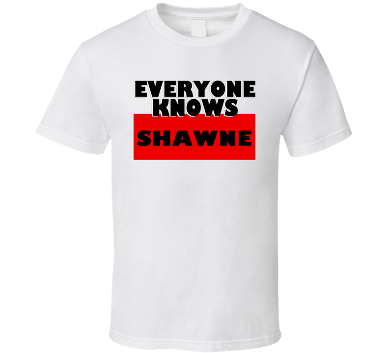 Everyone Knows Shawne Personal Name T Shirt Everyone Knows Shawne Personal Name T Shirt