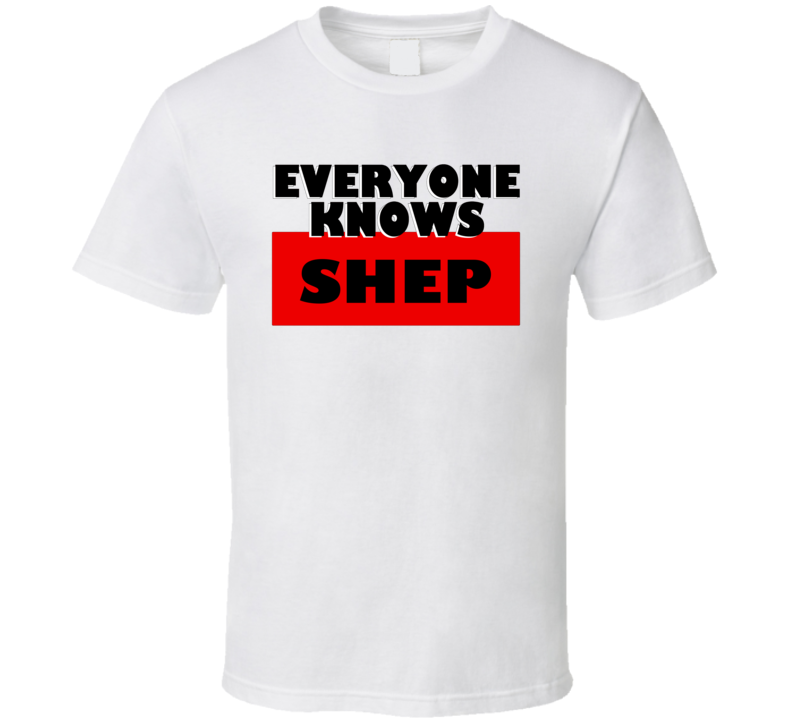 Everyone Knows Shep Personal Name T Shirt Everyone Knows Shep Personal Name T Shirt