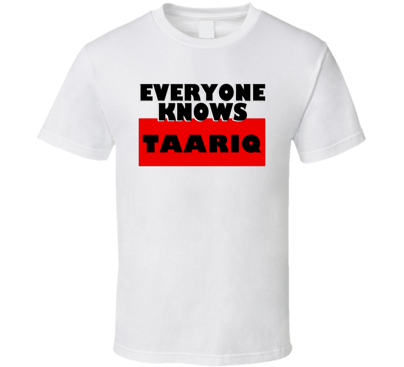 Everyone Knows Taariq Personal Name T Shirt Everyone Knows Taariq Personal Name T Shirt