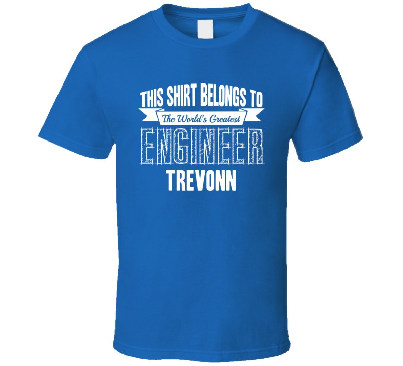 Trevonn Worlds Greatest Engineer Name T Shirt Trevonn Worlds Greatest Engineer Name T Shirt