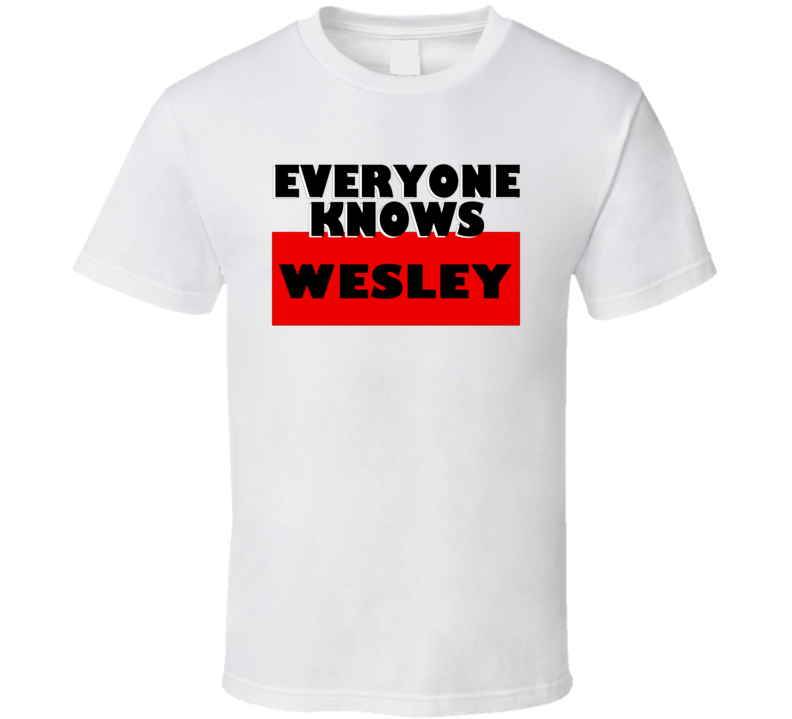Everyone Knows Wesley Personal Name T Shirt Everyone Knows Wesley Personal Name T Shirt