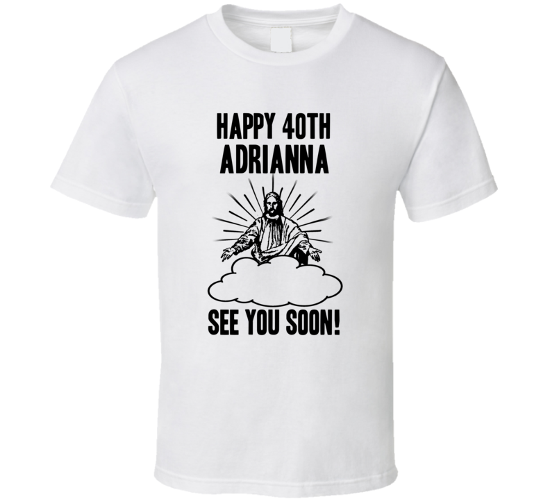 Happy 40th Birthday Adrianna Name T Shirt