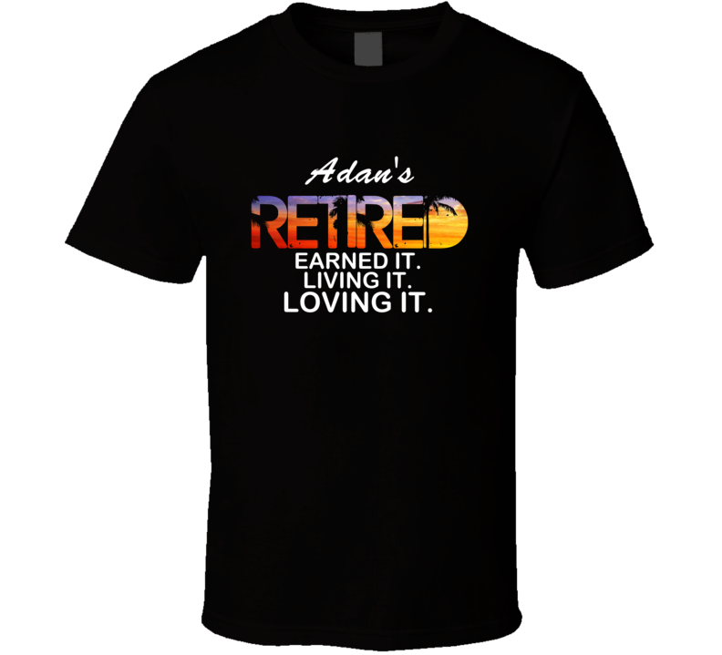 Adan's Retired Loving It Name T Shirt