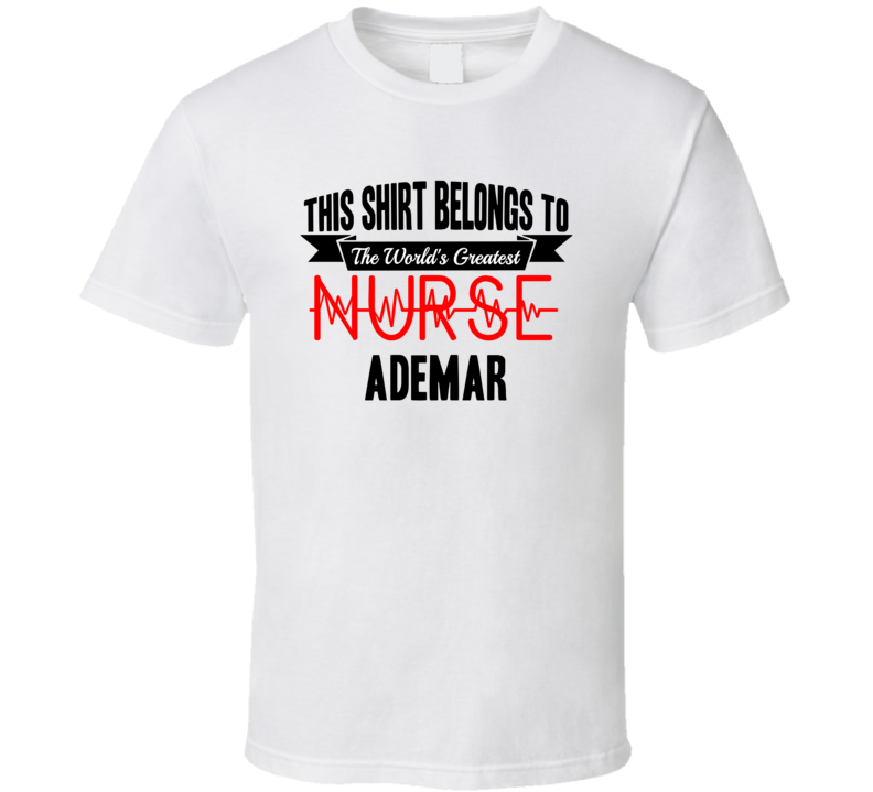 Ademar Worlds Greatest Nurse Name T Shirt