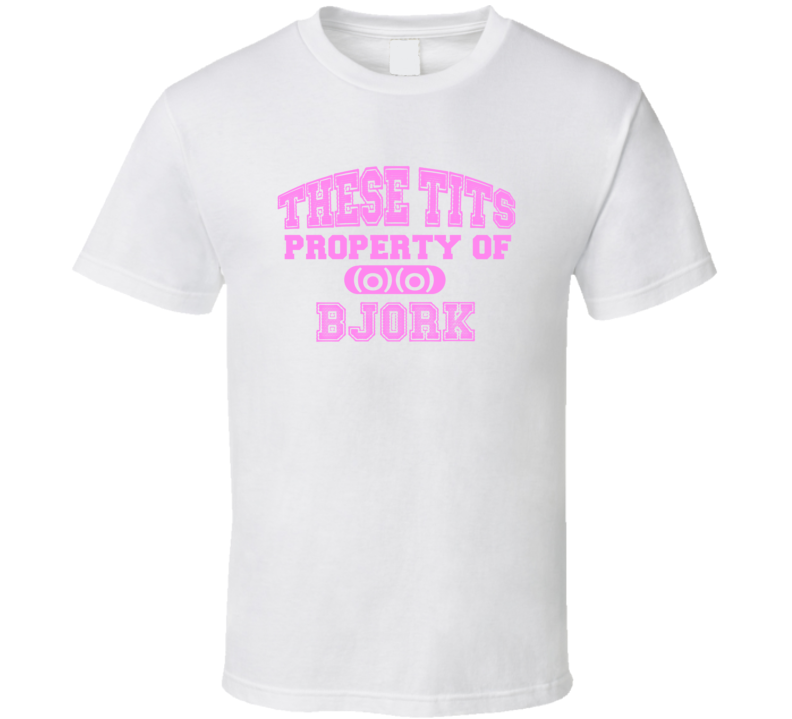 These Tits Are Property Of Bjork Name T Shirt