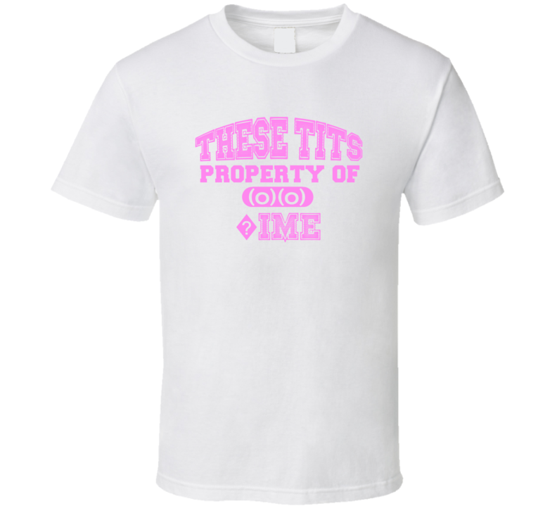 These Tits Are Property Of ?ime Name T Shirt These Tits Are Property Of ?ime Name T Shirt