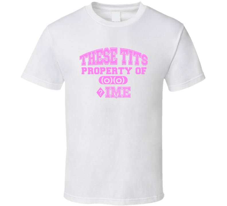 These Tits Are Property Of ?ime Name T Shirt