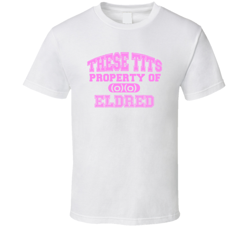 These Tits Are Property Of Eldred Name T Shirt These Tits Are Property Of Eldred Name T Shirt