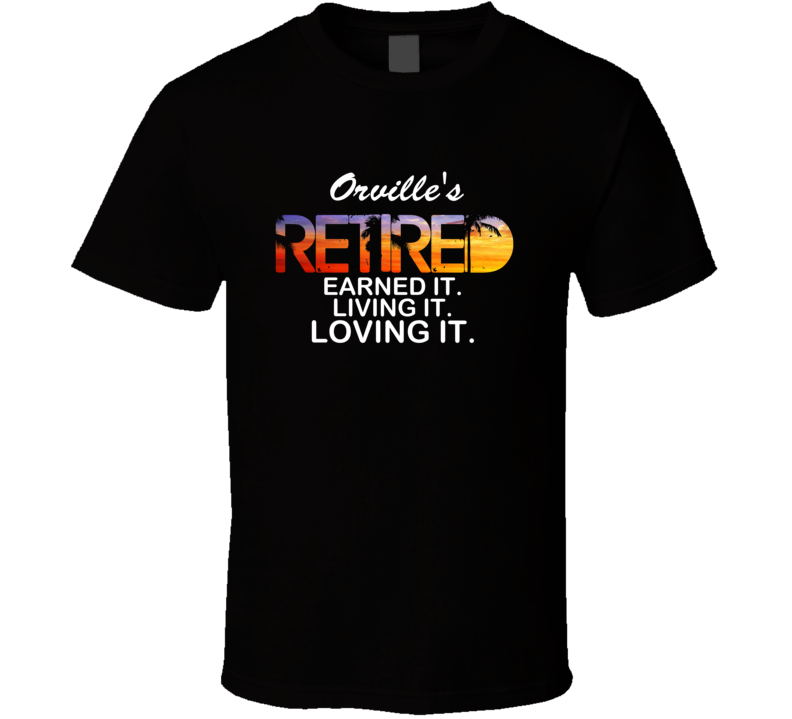 Orville's Retired Loving It Name T Shirt Orville's Retired Loving It Name T Shirt