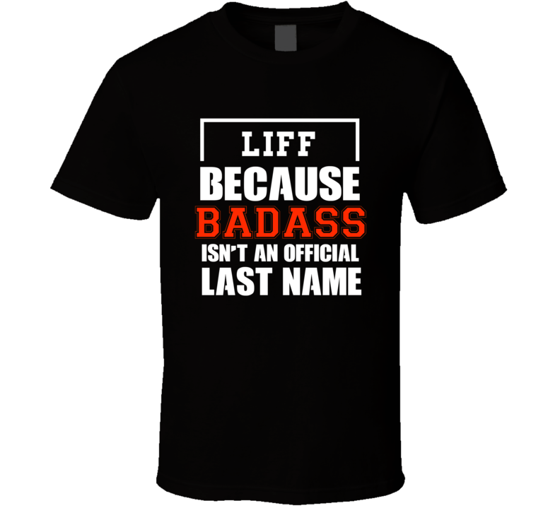 Liff Because Badass Is Not An Official Last Name T Shirt Liff Because Badass Is Not An Official Last Name T Shirt