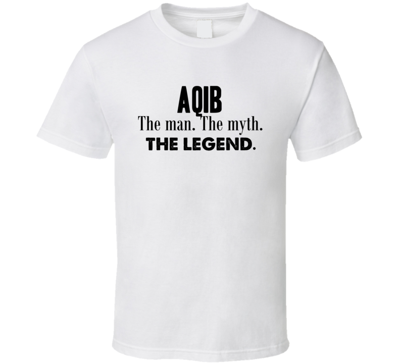 Aqib The Man The Myth The Legend Name T Shirt Aqib The Man The Myth The Legend Name T Shirt