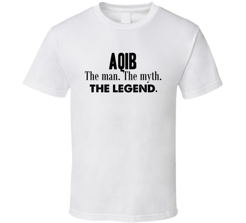 Aqib The Man The Myth The Legend Name T Shirt