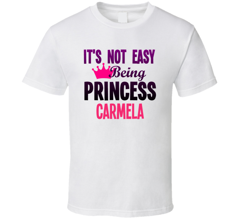 Its Not Easy Being Princess Carmela Name T Shirt