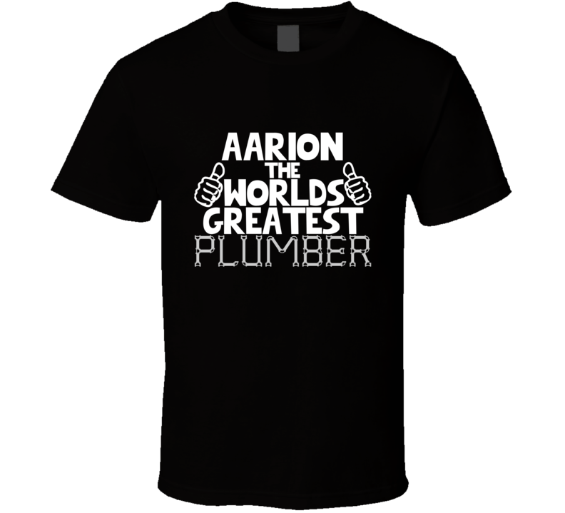 Aarion The Worlds Greatest Plumber Job Name T Shirt Aarion The Worlds Greatest Plumber Job Name T Shirt