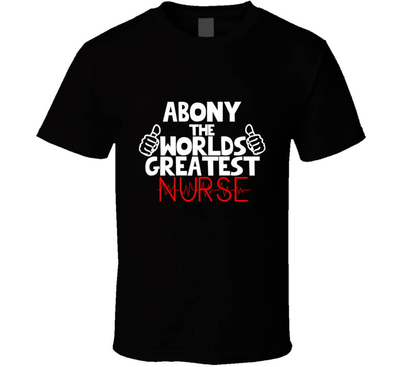 Abony The Worlds Greatest Nurse Job T Shirt Abony The Worlds Greatest Nurse Job T Shirt