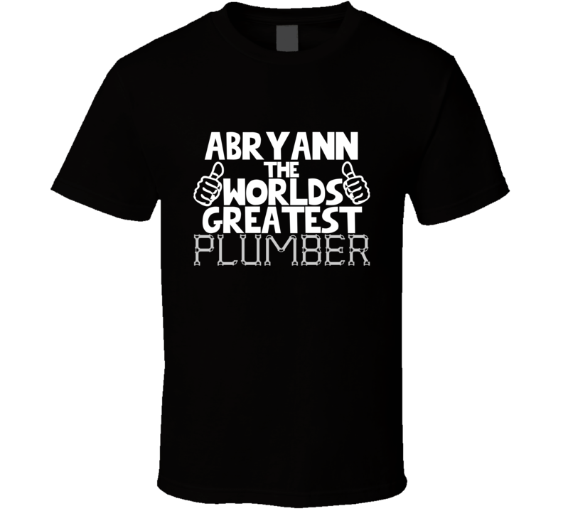 Abryann The Worlds Greatest Plumber Job Name T Shirt Abryann The Worlds Greatest Plumber Job Name T Shirt