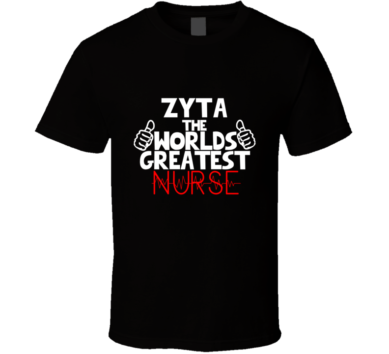 Zyta The Worlds Greatest Nurse Job T Shirt Zyta The Worlds Greatest Nurse Job T Shirt