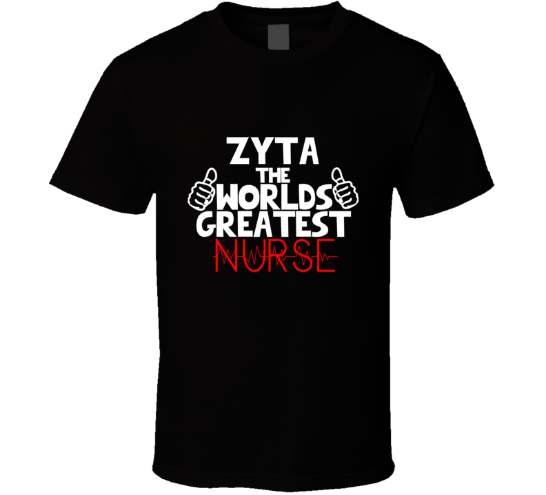 Zyta The Worlds Greatest Nurse Job T Shirt