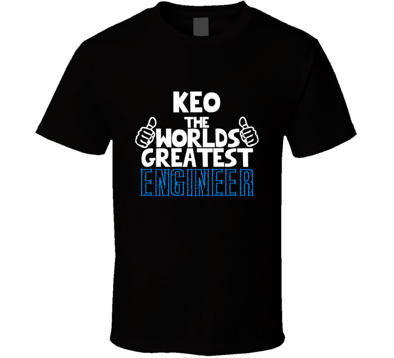 Keo The Worlds Greatest Engineer Job Name T Shirt Keo The Worlds Greatest Engineer Job Name T Shirt