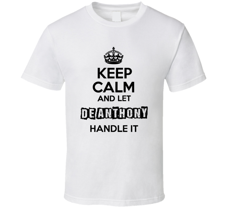 Keep Calm And Let De Anthony Handle It T Shirt Keep Calm And Let De Anthony Handle It T Shirt