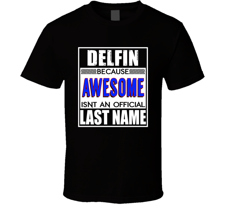 Delfin Because Awesome Official Last Name Funny T Shirt Delfin Because Awesome Official Last Name Funny T Shirt