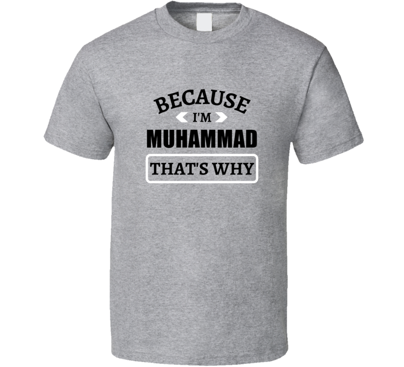 Becuase I'm Muhammad Funny Custom Name Saying Cool Personalized Gift T Becuase I'm Muhammad Funny Custom Name Saying Cool Personalized Gift T