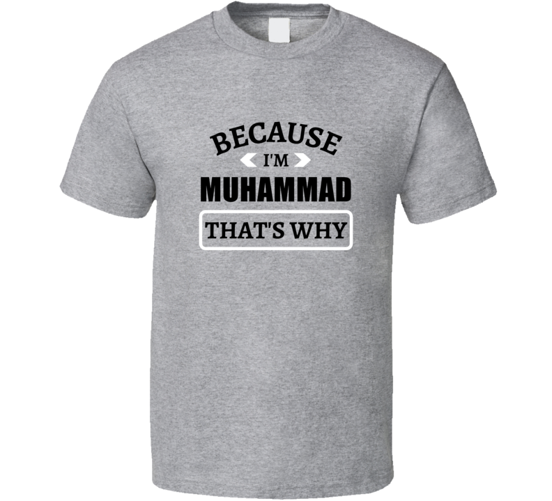 Becuase I'm Muhammad Funny Custom Name Saying Cool Personalized Gift T Shirt