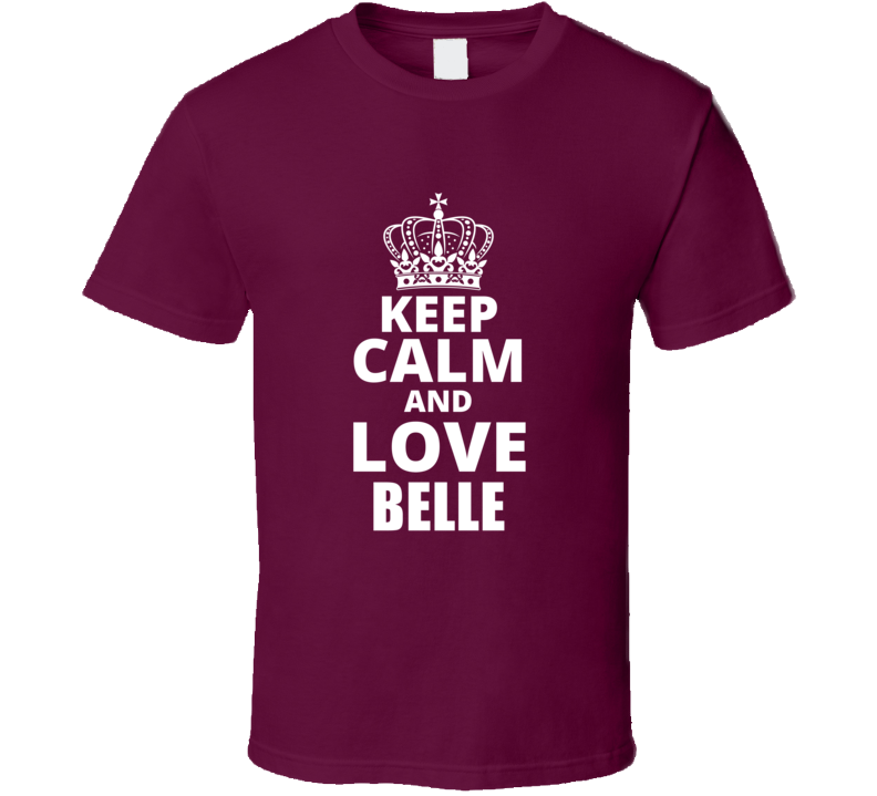 Keep Calm And Love Belle Cool Custom Personalized Name Gift T Shirt