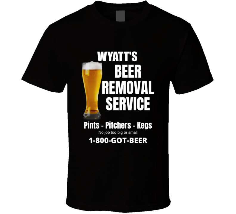 Wyatt's Beer Removal Service Funny Mens Custom Name Gift Fathers Day Present Cool Personalized Drinking Party T Shirt