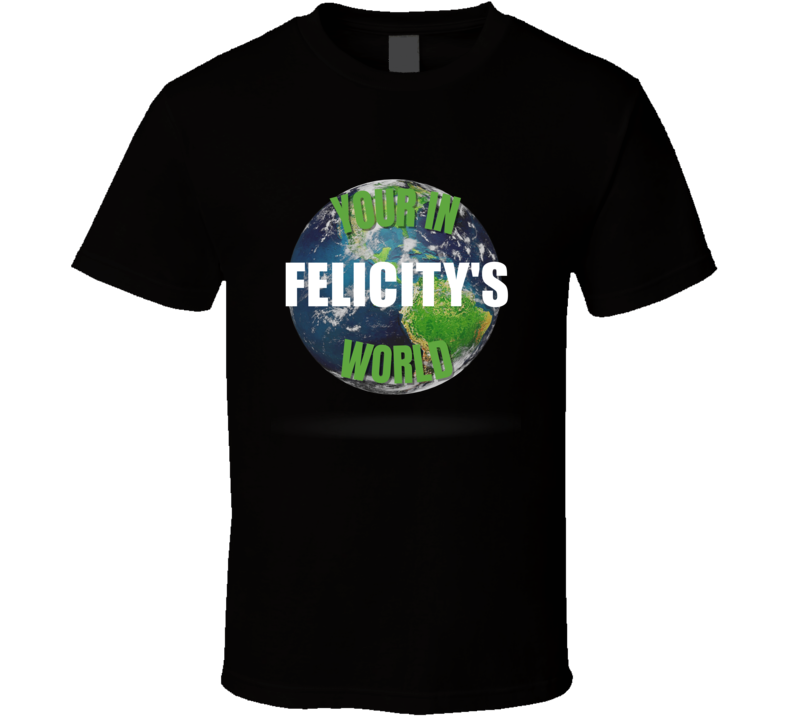 Your In Felicity's World Funny Custom Name Gift Perfect Creative Prese Your In Felicity's World Funny Custom Name Gift Perfect Creative Prese
