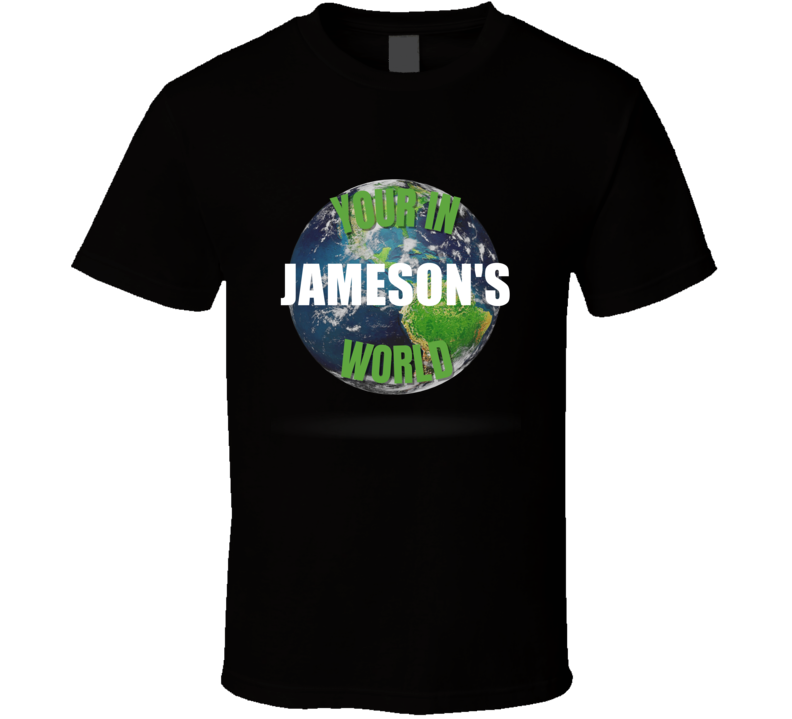 Your In Jameson's World Funny Custom Name Gift Perfect Creative Present Cool Personalized T Shirt