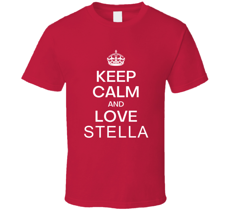 Keep Calm And Love Stella Original Keep Calm Parody Custom Name Gift Perfect Creative Boy Girl Friend Present Cool Premium Graphic Personalized T Shirt