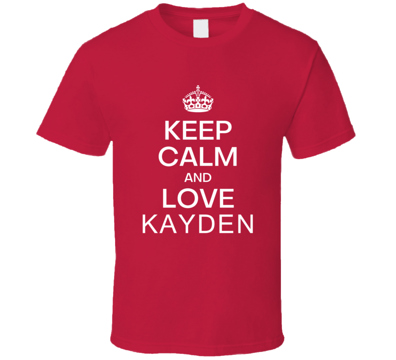 Keep Calm And Love Kayden Original Keep Calm Parody Custom Name Gift Perfect Creative Boy Girl Friend Present Cool Premium Graphic Personalized T Shirt