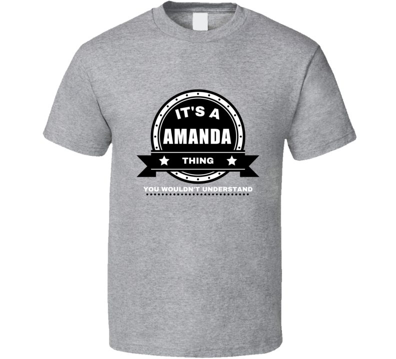 Its A Amanda Thing You Wouldn't Understand Custom Name Gift Perfect Creative Present Cool Premium Graphic Personalized T Shirt