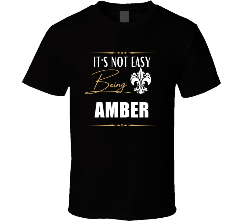 It's Not Easy Being Amber Funny Custom Name Gift T Shirt