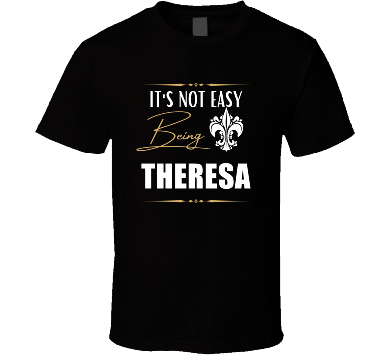 It's Not Easy Being Theresa Funny Custom Name Gift T Shirt It's Not Easy Being Theresa Funny Custom Name Gift T Shirt