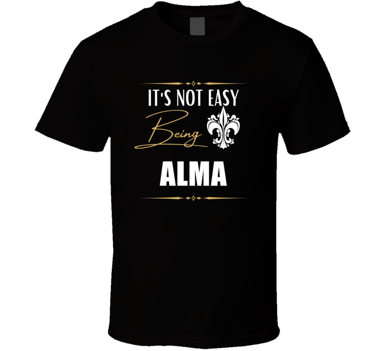 It's Not Easy Being Alma Funny Custom Name Gift T Shirt