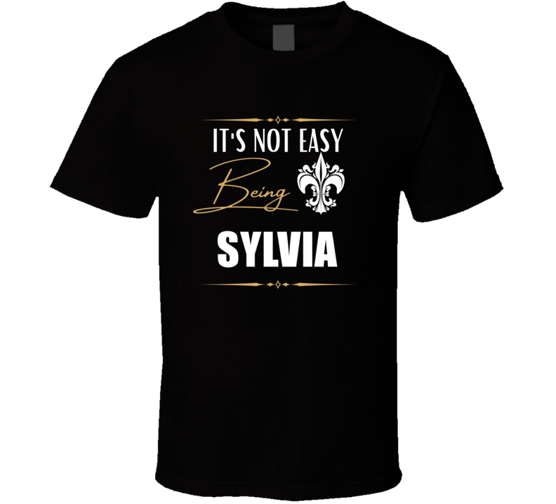 It's Not Easy Being Sylvia Funny Custom Name Gift T Shirt It's Not Easy Being Sylvia Funny Custom Name Gift T Shirt