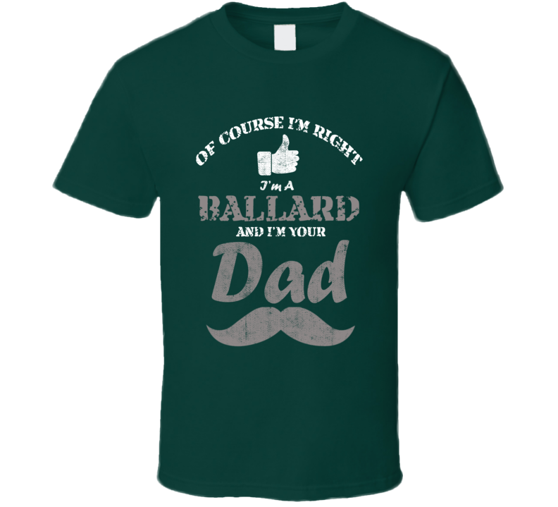 Of Course I'm Right I'm A Ballard And Your Dad Funny Fathers Day Grand Of Course I'm Right I'm A Ballard And Your Dad Funny Fathers Day Grand