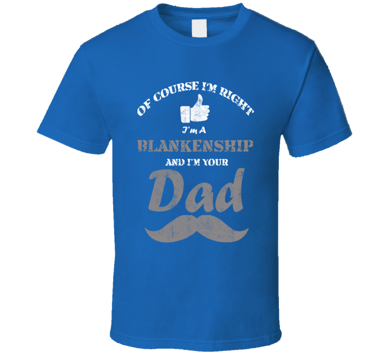Of Course I'm Right I'm A Blankenship And Your Dad Funny Fathers Day G Of Course I'm Right I'm A Blankenship And Your Dad Funny Fathers Day G