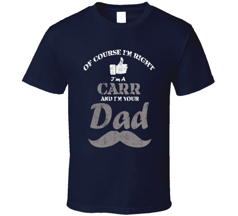 Of Course I'm Right I'm A Carr And Your Dad Funny Fathers Day Grandfat Of Course I'm Right I'm A Carr And Your Dad Funny Fathers Day Grandfat