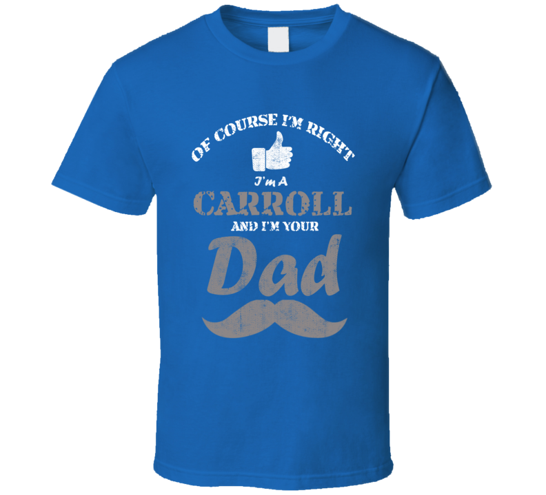 Of Course I'm Right I'm A Carroll And Your Dad Funny Fathers Day Grand