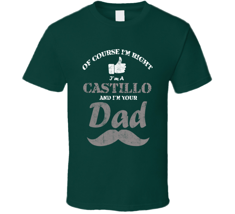 Of Course I'm Right I'm A Castillo And Your Dad Funny Fathers Day Gran Of Course I'm Right I'm A Castillo And Your Dad Funny Fathers Day Gran