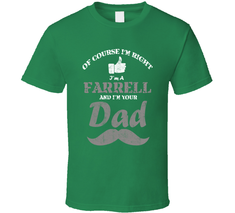 Of Course I'm Right I'm A Farrell And Your Dad Funny Fathers Day Grand