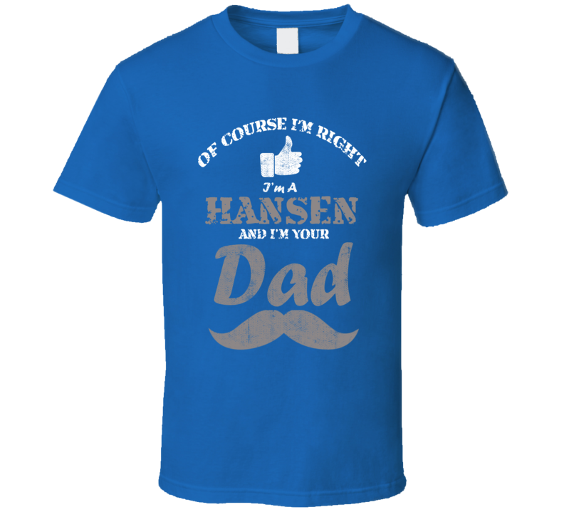 Of Course I'm Right I'm A Hansen And Your Dad Funny Fathers Day Grandf