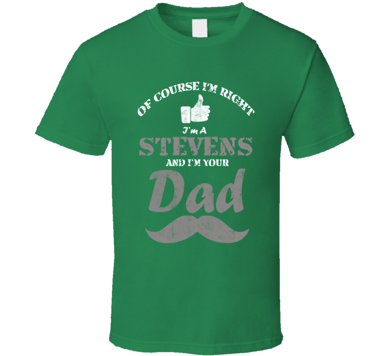 Of Course I'm Right I'm A Stevens And Your Dad Funny Fathers Day Grand