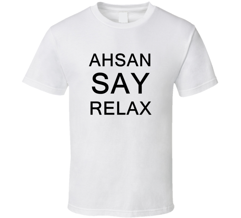 Ahsan Say Relax Frankie Goes To Hollywood Parody T Shirt