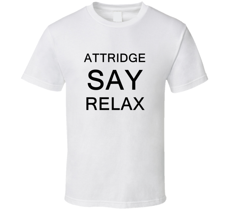 Attridge Say Relax Frankie Goes To Hollywood Parody T Shirt Attridge Say Relax Frankie Goes To Hollywood Parody T Shirt