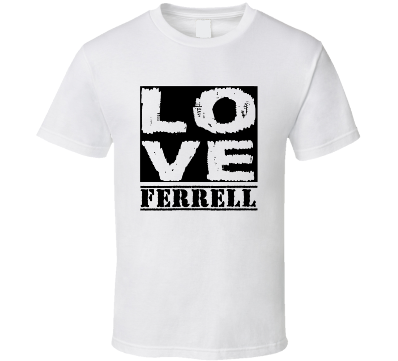 Love Ferrell First Name T Shirt Love Ferrell First Name T Shirt