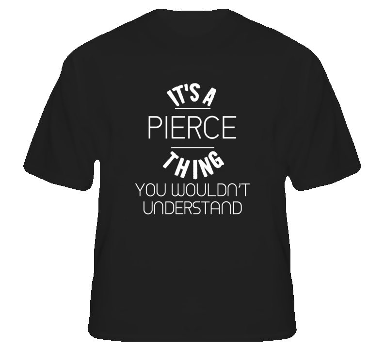 Pierce Its A Thing You Wouldnt Understand Name T Shirt